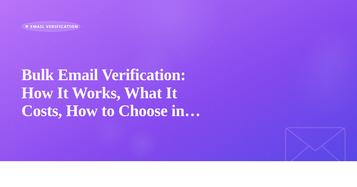 Bulk Email Verification: How It Works, What It Costs, How to Choose in 2026