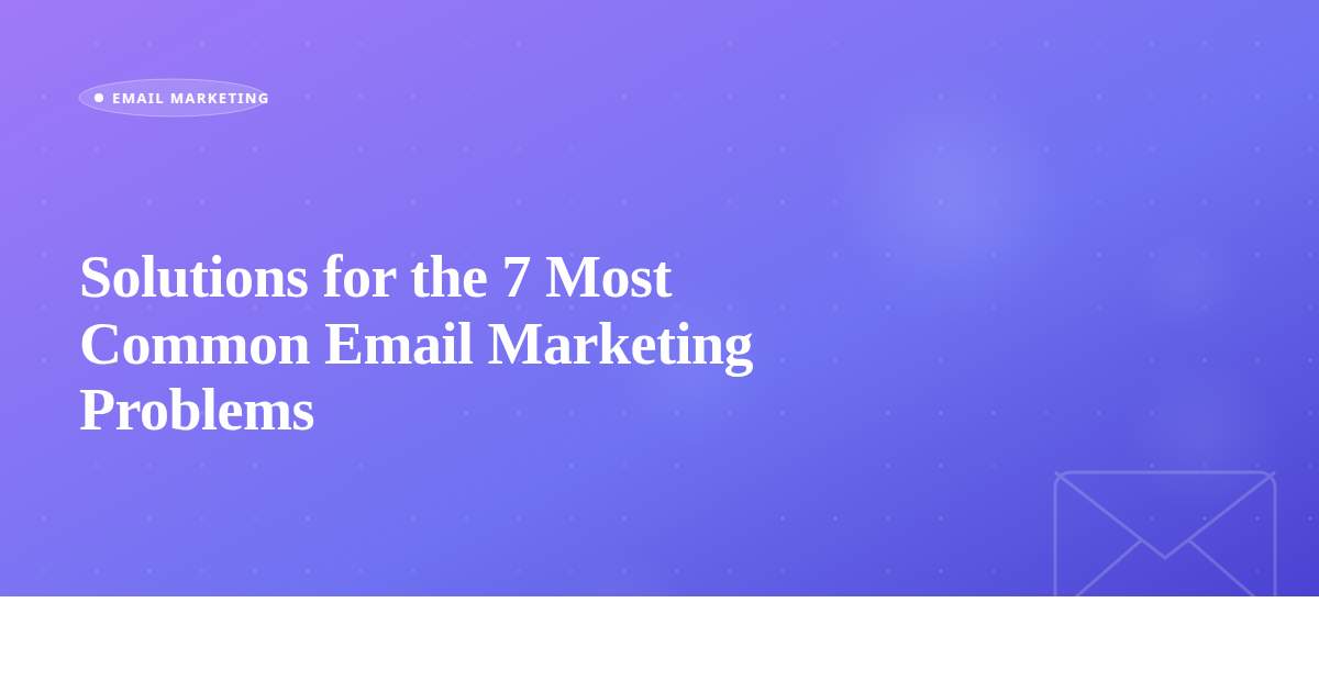Solutions for the 7 Most Common Email Marketing Problems