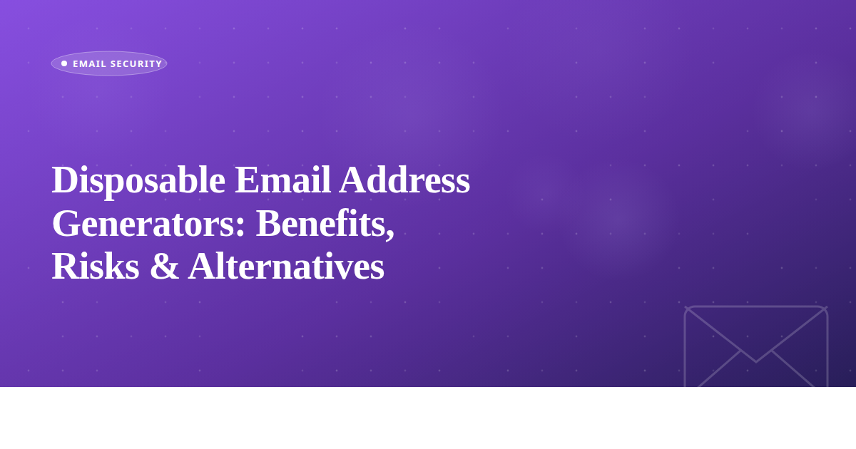 Disposable Email Address Generators: Benefits, Risks & Alternatives