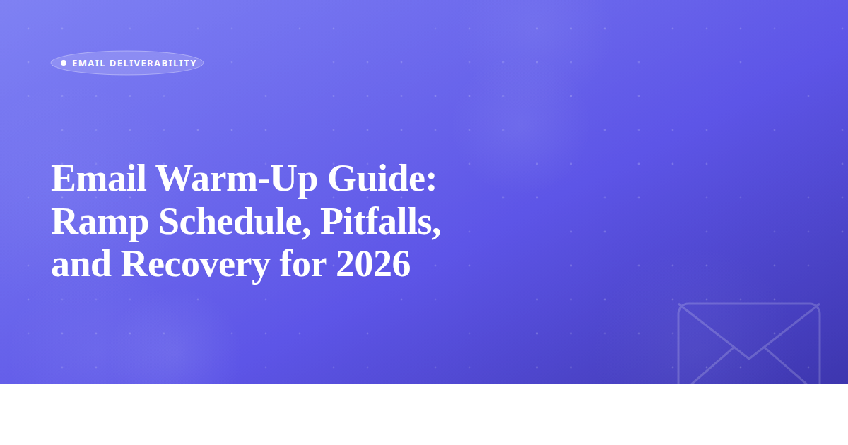 Email Warm-Up Guide: Ramp Schedule, Pitfalls, and Recovery for 2026