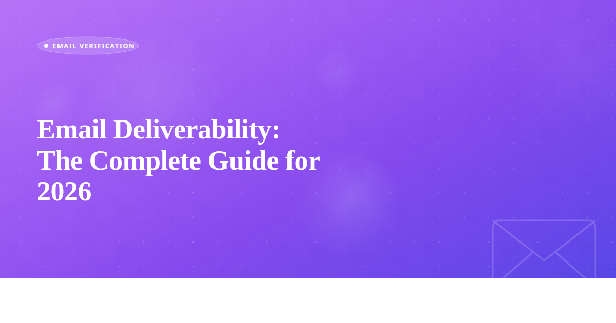 Email Deliverability: The Complete Guide for 2026