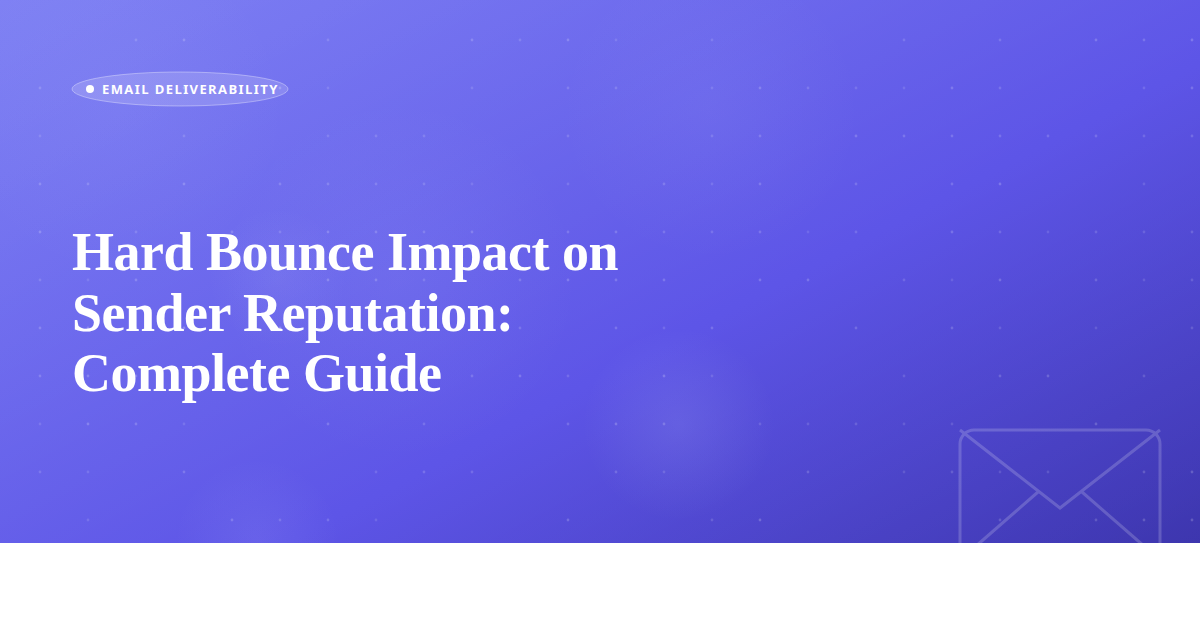 Hard Bounce Impact on Sender Reputation: Complete Guide