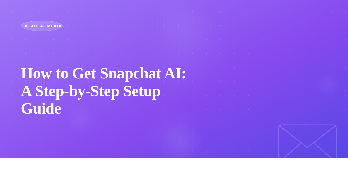 How to Get Snapchat AI: A Step-by-Step Setup Guide