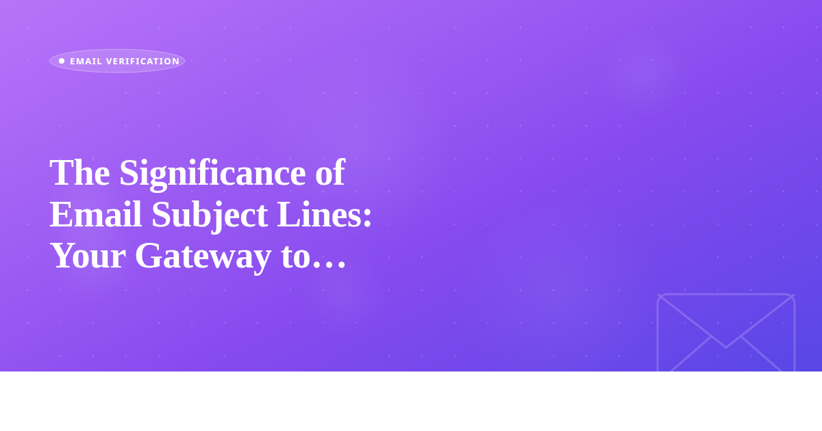 The Significance of Email Subject Lines: Your Gateway to Engagement