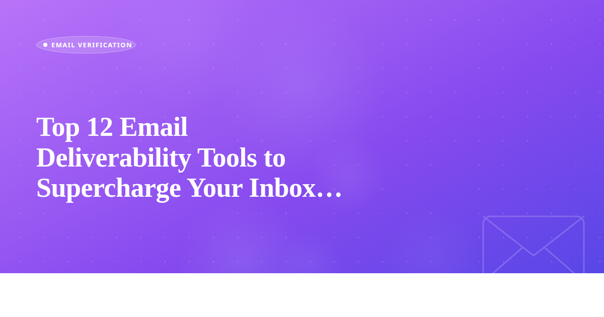 Top 12 Email Deliverability Tools to Supercharge Your Inbox Placement