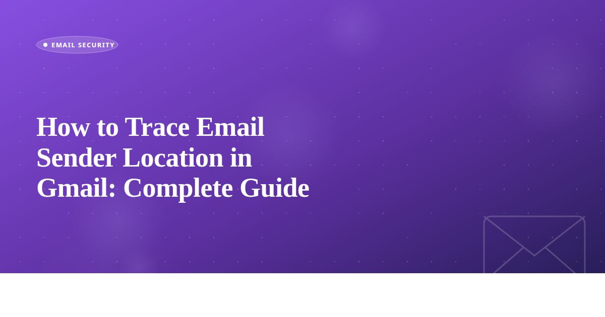 How to Trace Email Sender Location in Gmail: Complete Guide