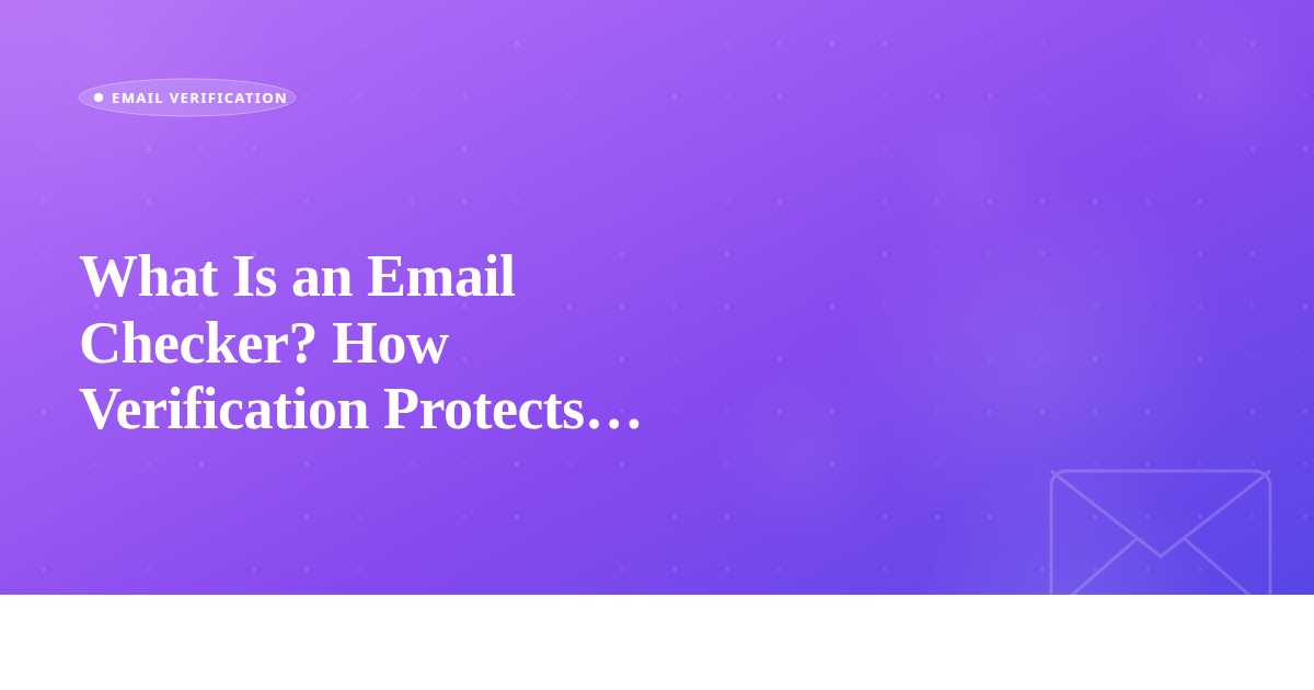 What Is an Email Checker? How Verification Protects Deliverability